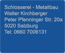 Schlosserei Metallbau Walter Kirchberger, Peter Pfenninger Strasse 20a, 5020 Salzburg, Tel: 0662 432 196, Fax: 0662 434 175